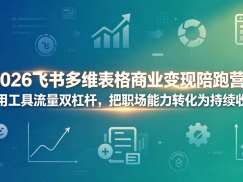 2026飞书多维表格商业变现陪跑营，巧用工具流量双杠杆，把职场能力转化为持续收入