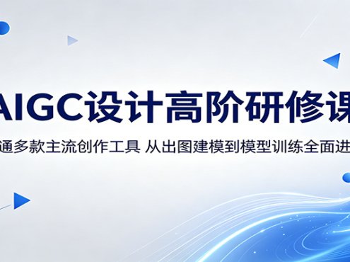 AIGC设计高阶研修课：精通多款主流创作工具，从出图建模到模型训练全面进阶