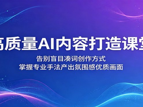 高质量AI内容打造课堂:告别盲目凑词创作方式,掌握专业手法产出氛围感优质画面