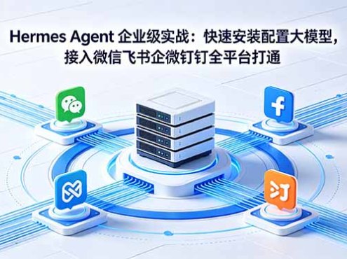 Hermes Agent 企业级实战：快速安装配置大模型，接入微信飞书企微钉钉全平台打通