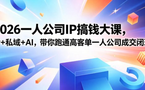 2026一人公司IP搞钱大课扬州站,IP+私域+AI,带你跑通高客单一人公司成交闭环(5.15-16-17)