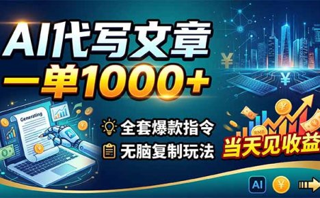 AI代写文章,一单1000+,全套爆款指令+无脑复制玩法,当天见收益!