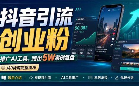 抖音引流创业粉推广AI工具,一个月跑出5W案例复盘,从0拆解完整流程