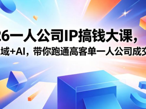 2026一人公司IP搞钱大课扬州站，IP+私域+AI，带你跑通高客单一人公司成交闭环(5.15-16-17)