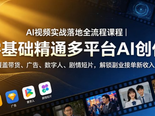 AI视频实战落地全流程课程｜零基础精通多平台AI创作，覆盖带货、广告、数字人、剧情短片，解锁副业接单新收入