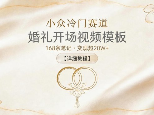 小众冷门赛道，婚礼开场视频模板，168条笔记，变现超20W+【详细教程】