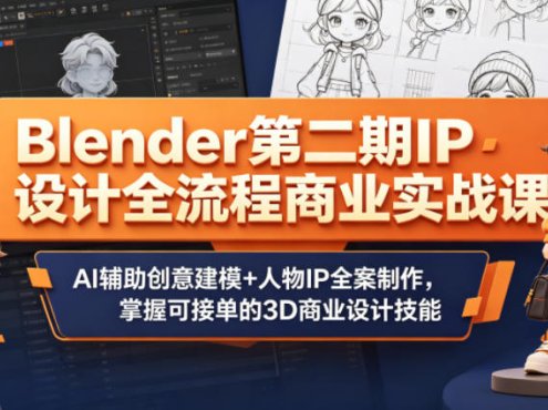 Blender第二期IP设计全流程商业实战课，AI辅助创意建模+人物IP全案制作，掌握可接单的3D商业设计技能