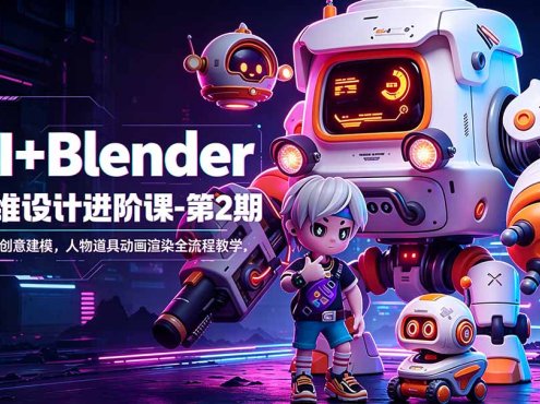 AI+Blender三维设计进阶课-第2期：AI辅助创意建模，人物道具动画渲染全流程教学