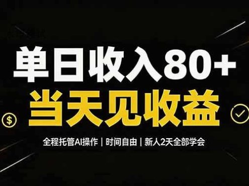 单日收入80+,全程托管Ai操作,时间自由,当天见收益,新人2天全部学会!