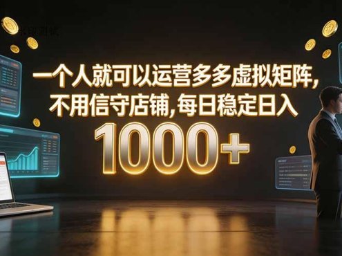 一个人就可以运营多多虚拟矩阵，不用值守店铺，每日稳定日入 1000+