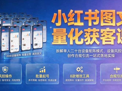小红书图文量化获客课｜拆解单人二十台设备矩阵模式，设备风控图文创作合规引流一站式落地实操