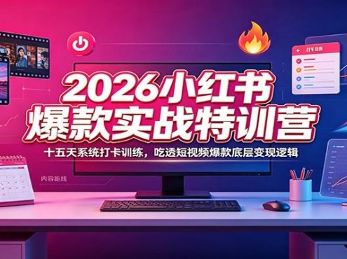 2026小红书爆款实战特训营：十五天系统打卡训练，吃透短视频爆款底层变现逻辑
