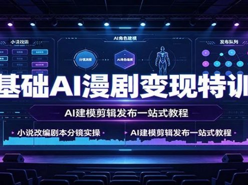 零基础AI漫剧变现特训营:小说改编剧本分镜实操,AI建模剪辑发布一站式教程
