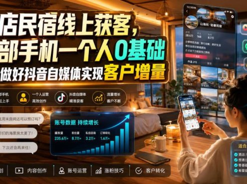 酒店民宿线上获客，一部手机一个人0基础带你做好抖音自媒体实现客户增量