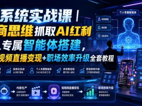AI系统实战课｜财商思维抓取AI红利｜个人专属智能体搭建，AI短视频直播变现+职场效率升级全套教程