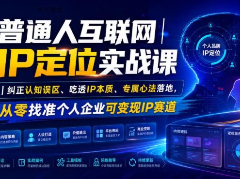 普通人互联网IP定位实战课｜纠正认知误区、吃透IP本质、专属心法落地，从零找准个人企业可变现IP赛道